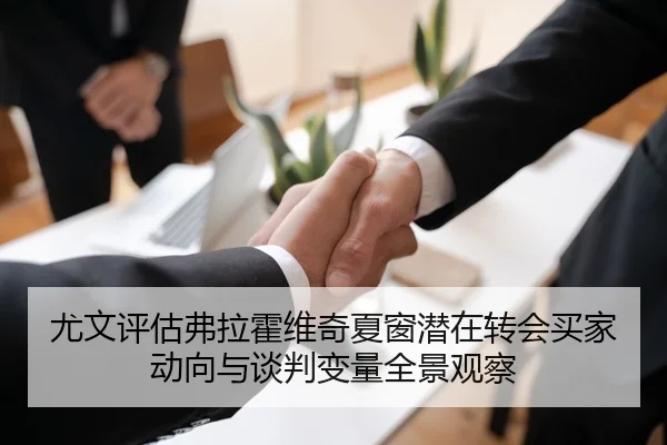 尤文评估弗拉霍维奇夏窗潜在转会买家动向与谈判变量全景观察