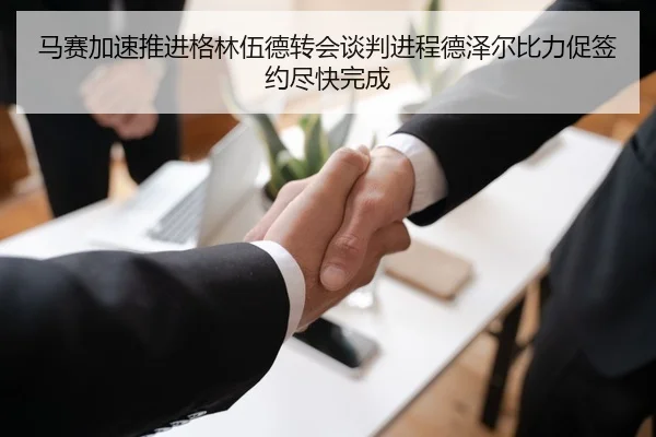 马赛加速推进格林伍德转会谈判进程德泽尔比力促签约尽快完成